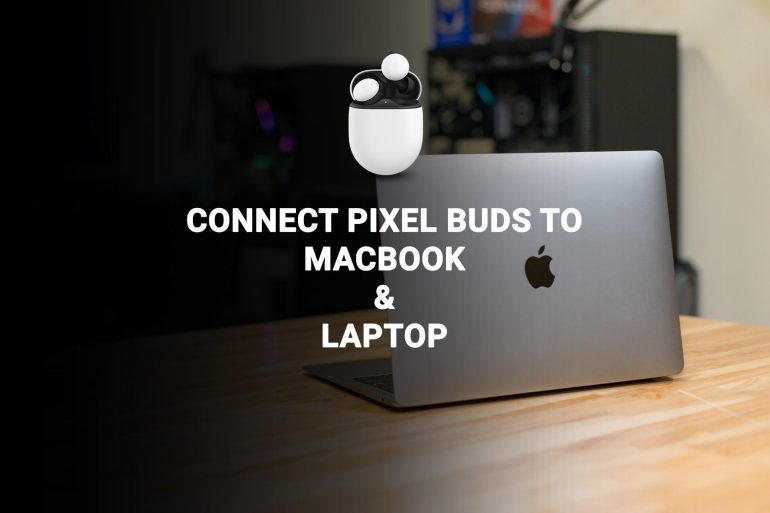 How to Quickly Connect Pixel Buds to MacBook and Laptop